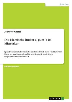 portada Die islamische hutbat al-gum´a im Mittelalter: Sprachwissenschaftlich analysiert hinsichtlich ihrer Struktur, ihrer Elemente der klassisch-arabischen (in German)