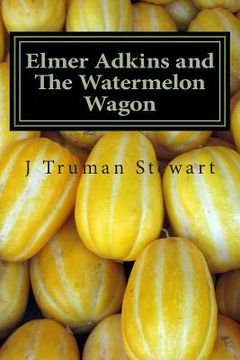 portada Elmer Adkins and The Watermelon Wagon (en Inglés)