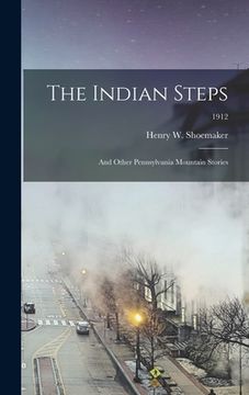 portada The Indian Steps: and Other Pennsylvania Mountain Stories; 1912 (en Inglés)