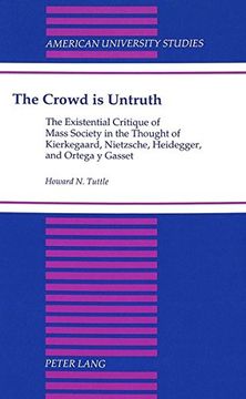 portada The Crowd is Untruth: The Existential Critique of Mass Society in the Thought of Kierkegaard, Nietzsche, Heidegger, and Ortega y Gasset (American University Studies, Series 5: Philosophy)