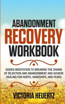 portada Abandonment Recovery Workbook: Guided meditation to Breaking the Chains of Rejection and Abandonment and Achieve Healing for Hurts, Hardships, and Fe (in English)