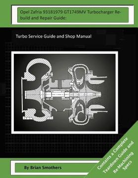 portada Opel Zafria 93181979 GT1749MV Turbocharger Rebuild and Repair Guide: Turbo Service Guide and Shop Manual (en Inglés)