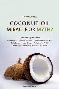 portada Coconut Oil Miracle or Myth?: Understand the Science, Uncover the Truth (en Inglés)