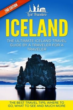 portada Iceland: The Ultimate Iceland Travel Guide By A Traveler For A Traveler: The Best Travel Tips; Where To Go, What To See And Much More (Lost Travelers, ... Iceland Guide Book, Best of ICELAND Travel)