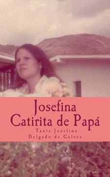 portada Josefina la Catirita de Papá: Josefina desea, compartir este libro con Ustedes, su caminar y sus sueños a través de palabras sencillas, con todo el