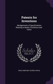 portada Patents for Inventions: Abridgements of Specifications Relating to Books, Portfolios Card-Cases (en Inglés)