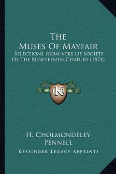 portada the muses of mayfair: selections from vers de societe of the nineteenth century (1874) (en Inglés)