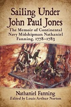 portada Sailing Under John Paul Jones: The Memoir of Continental Navy Midshipman Nathaniel Fanning, 1778-1783 (en Inglés)