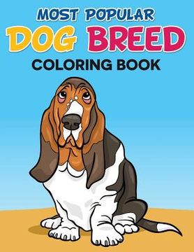 portada Most Popular Dog Breed Coloring Book: With Full Color Picture Of Dog As A Color Guide (en Inglés)