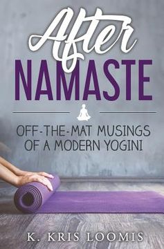 portada After Namaste: Off-the-Mat Musings of a Modern Yogini (en Inglés)