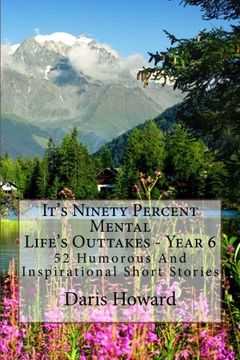 portada It's Ninety Percent Mental: 52 Humorous And Inspirational Short Stories (Life's Outtakes) (Volume 6)