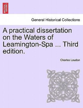 portada a practical dissertation on the waters of leamington-spa ... third edition. (en Inglés)