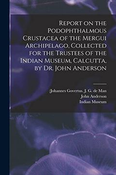 portada Report on the Podophthalmous Crustacea of the Mergui Archipelago, Collected for the Trustees of the Indian Museum, Calcutta, by Dr. John Anderson (en Inglés)