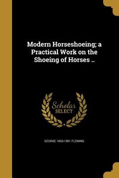 portada Modern Horseshoeing; a Practical Work on the Shoeing of Horses .. (in English)
