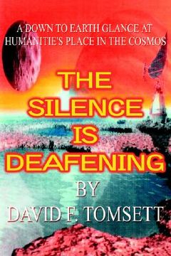 portada the silence is deafening: a down to earth glance at humanitie's place in the cosmos (en Inglés)