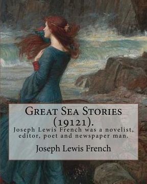 portada Great Sea Stories (19121), edited By: Joseph Lewis French: Joseph Lewis French (1858-1936) was a novelist, editor, poet and newspaper man.The New York (in English)