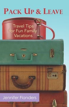 portada Pack Up and Leave: Travel Tips for Fun Family Vacations 