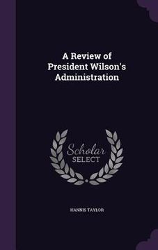 portada A Review of President Wilson's Administration (en Inglés)