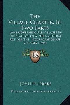 portada the village charter, in two parts the village charter, in two parts: laws governing all villages in the state of new york, generalaws governing all vi
