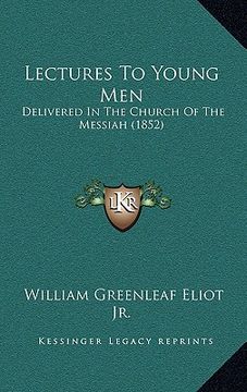 portada lectures to young men: delivered in the church of the messiah (1852) (en Inglés)