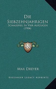 portada Die Siebzehnjahrigen: Schauspiel In Vier Aufzugen (1904) (en Alemán)