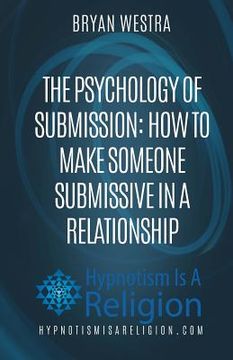 portada The Psychology of Submission: How To Make Someone Submissive In A Relationship (in English)