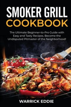 portada Smoker Grill Cookbook: The Ultimate Beginner-to-Pro Guide with Easy and Tasty Recipes. Become the Undisputed Pitmaster of the Neighborhood! (in English)