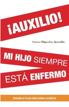 portada ¡AUXILIO! mi hijo siempre esta enfermo: Descubre si tu hijo tiene alergia a alimentos: Volume 1