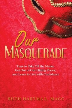 portada Our Masquerade: Time to Take off the Masks, Get out of Our Hiding Places, and Learn to Live with Confidence (in English)