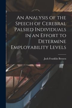 portada An Analysis of the Speech of Cerebral Palsied Individuals in an Effort to Determine Employability Levels (en Inglés)