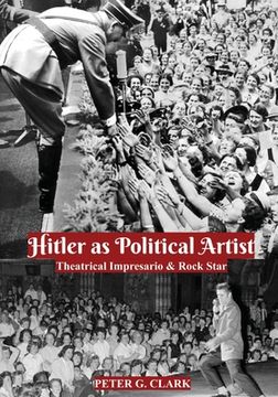 portada Hitler as Political Artist: Theatrical Impresario & Rock Star (en Inglés)