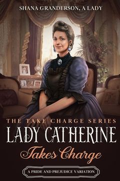 portada Lady Catherine Takes Charge: A Pride & Prejudice Variation (en Inglés)