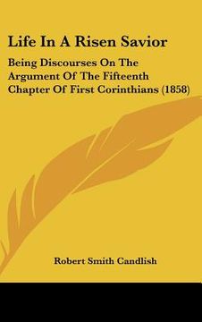 portada life in a risen savior: being discourses on the argument of the fifteenth chapter of first corinthians (1858) (in English)