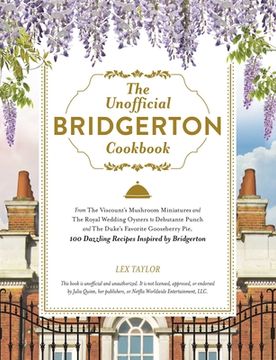 portada The Unofficial Bridgerton Cookbook: From the Viscount'S Mushroom Miniatures and the Royal Wedding Oysters to Debutante Punch and the Duke'S Favorite. 100 Dazzling Recipes Inspired by Bridgerton (in English)