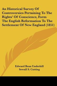 portada an historical survey of controversies pertaining to the rights' of conscience, form the english reformation to the settlement of new england (1851) (in English)