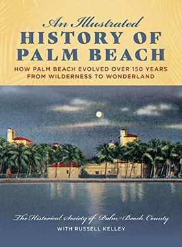 portada An Illustrated History of Palm Beach: How Palm Beach Evolved Over 150 Years from Wilderness to Wonderland (en Inglés)