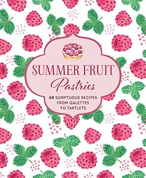 portada Summer Fruit Pastries: 60 Sumptuous Recipes From Galettes to Tartlets (en Inglés)