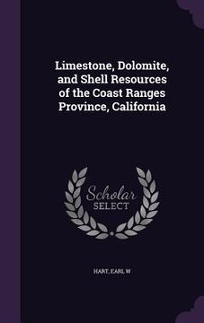portada Limestone, Dolomite, and Shell Resources of the Coast Ranges Province, California (en Inglés)