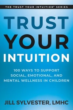 portada Trust Your Intuition: 100 Ways to Support Social, Emotional, and Mental Wellness in Children (en Inglés)