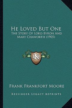 portada he loved but one: the story of lord byron and mary chaworth (1905)