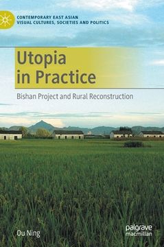 portada Utopia in Practice: Bishan Project and Rural Reconstruction (Contemporary East Asian Visual Cultures, Societies and Politics) (en Inglés)