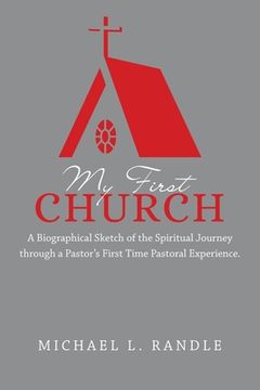 portada My First Church: A Biographical Sketch of the Spiritual Journey Through a Pastor's First Time Pastoral Experience. (en Inglés)