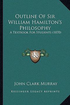 portada outline of sir william hamilton's philosophy: a textbook for students (1870) a textbook for students (1870) (en Inglés)