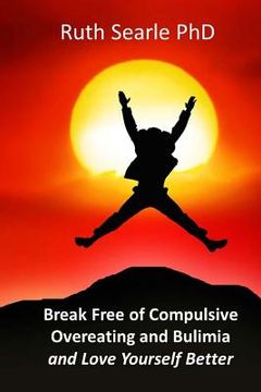 portada Break Free of Compulsive Overeating: and Love Yourself Better... (in English)
