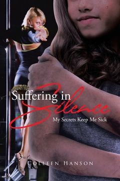 portada Suffering in Silence: My Secrets Keep Me Sick (en Inglés)