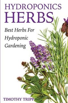 portada Hydroponics Herbs: Best Herbs For Hydroponic Gardening (en Inglés)
