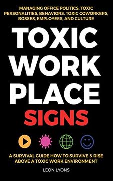 portada Toxic Workplace Signs; A Survival Guide how to Survive & Rise Above a Toxic Work Environment, Managing Office Politics, Toxic Personalities, Behaviors (en Inglés)