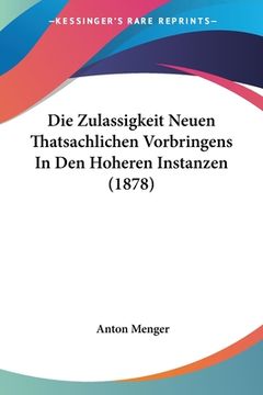 portada Die Zulassigkeit Neuen Thatsachlichen Vorbringens In Den Hoheren Instanzen (1878) (en Alemán)