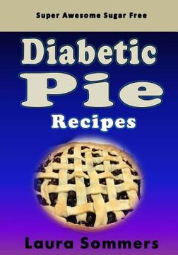 portada Super Awesome Sugar Free Diabetic Pie Recipes: Low Sugar Versions of Your Favorite Pies (en Inglés)
