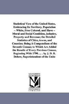 portada statistical view of the united states, embracing its territory, population -- white, free colored, and slave -- moral and social condition, industry, (en Inglés)